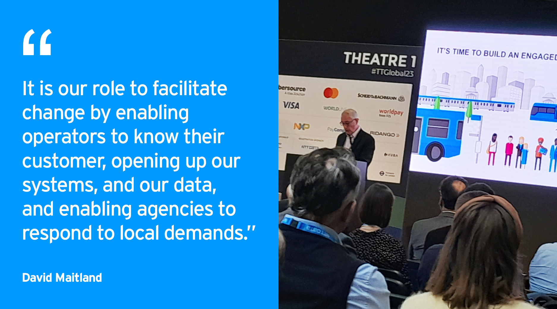 David Maitland Keynote Presentation - Transport Ticketing Global 2023. "It is our role to facilitate change by enabling operators to know their customer, opening up our systems, and our data, and enabling agencies to respond to local demands.”